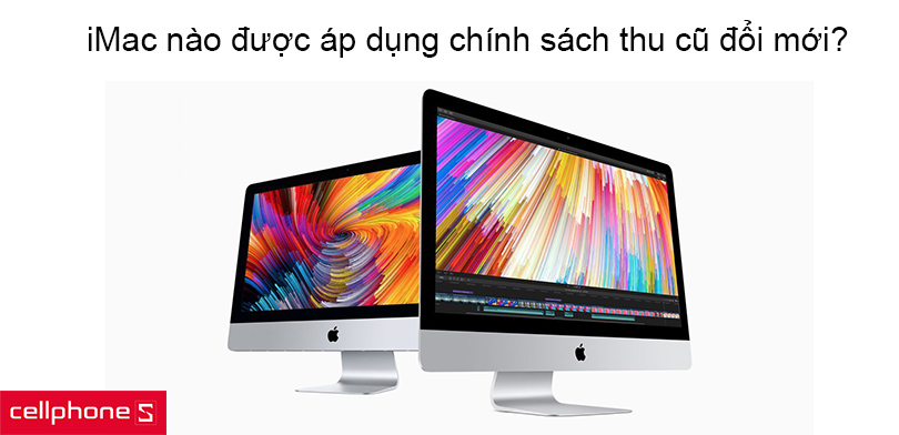 iMac nào được áp dụng chính sách thu cũ đổi mới?